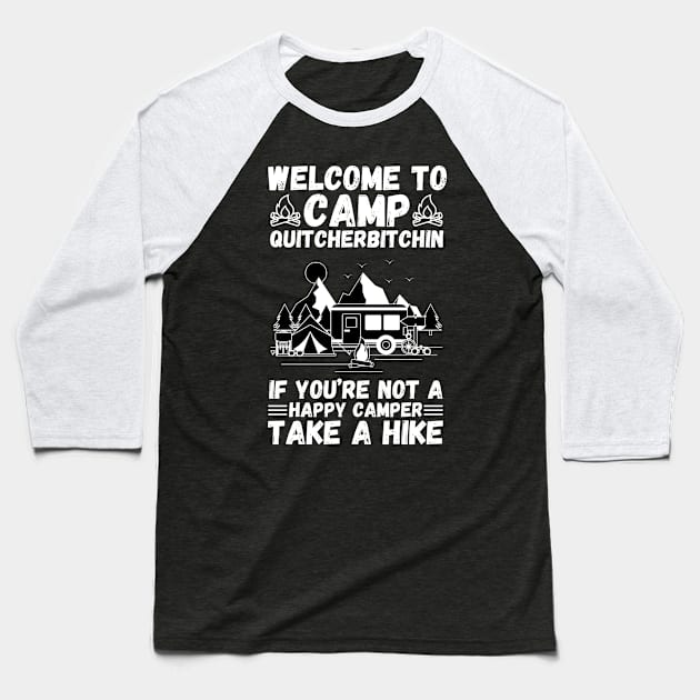 Welcome to Camp Quitcherbitchin If You’re Not A Happy Camper Take A Hike, Funny Camping Gift Baseball T-Shirt by JustBeSatisfied